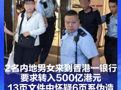 两男女欲转账500亿在香港银行被抓 伪造文件被识破[推荐]